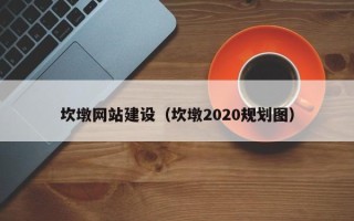 玉溪坎墩网站建设（坎墩2020规划图）