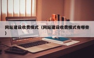玉溪网站建设收费模式（网站建设收费模式有哪些）