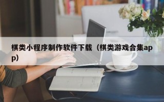 玉溪棋类小程序制作软件下载（棋类游戏合集app）
