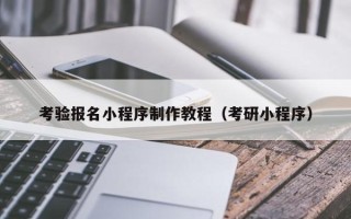 玉溪考验报名小程序制作教程（考研小程序）